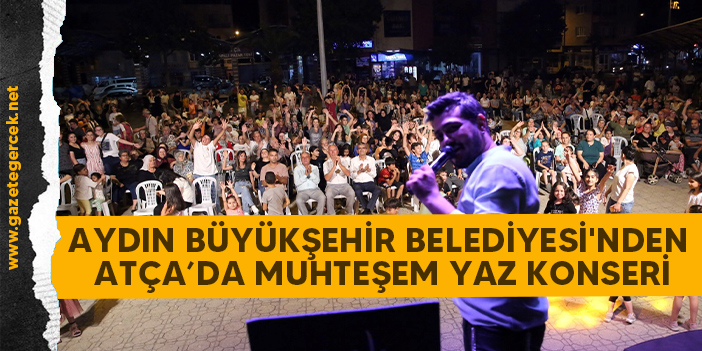 AYDIN BÜYÜKŞEHİR BELEDİYESİ'NDEN ATÇA’DA MUHTEŞEM YAZ KONSERİ