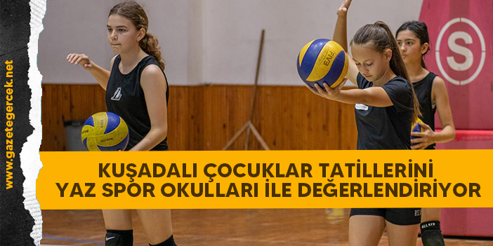 KUŞADALI ÇOCUKLAR TATİLLERİNİ YAZ SPOR OKULLARI İLE DEĞERLENDİRİYOR