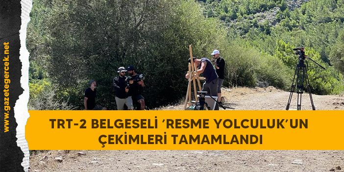 TRT-2 BELGESELİ ’RESME YOLCULUK’UN ÇEKİMLERİ TAMAMLANDI