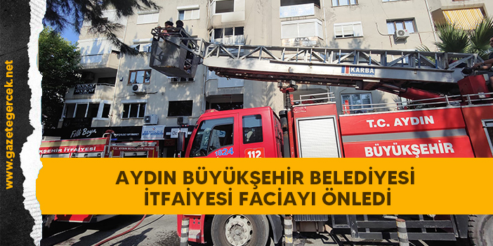 AYDIN BÜYÜKŞEHİR BELEDİYESİ İTFAİYESİ FACİAYI ÖNLEDİ