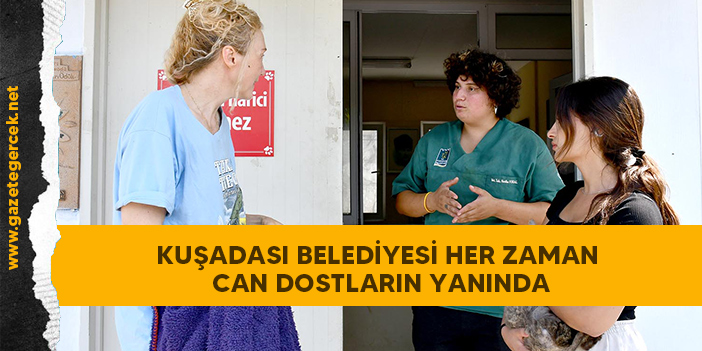 KUŞADASI BELEDİYESİ HER ZAMAN CAN DOSTLARIN YANINDA