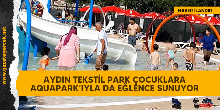 AYDIN TEKSTİL PARK ÇOCUKLARA AQUAPARK’IYLA DA EĞLENCE SUNUYOR