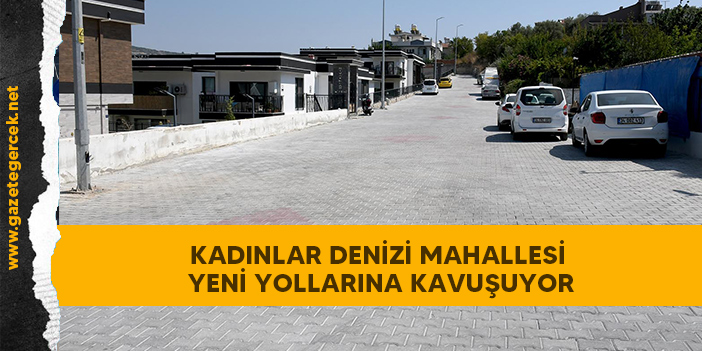 KADINLAR DENİZİ MAHALLESİ YENİ YOLLARINA KAVUŞUYOR