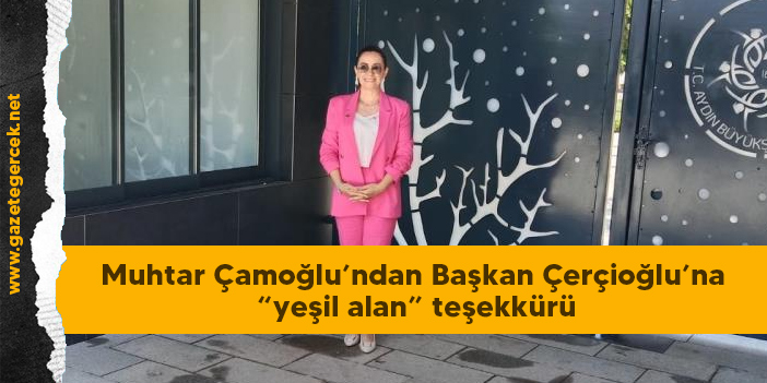 Muhtar Çamoğlu’ndan Başkan Çerçioğlu’na “yeşil alan” teşekkürü