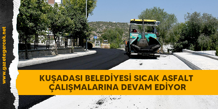 KUŞADASI BELEDİYESİ SICAK ASFALT ÇALIŞMALARINA DEVAM EDİYOR