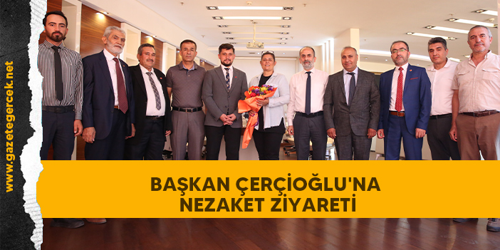 BAŞKAN ÇERÇİOĞLU'NA NEZAKET ZİYARETİ