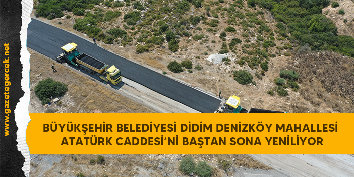 BÜYÜKŞEHİR BELEDİYESİ DİDİM DENİZKÖY MAHALLESİ ATATÜRK CADDESİ’Nİ BAŞTAN SONA YENİLİYOR