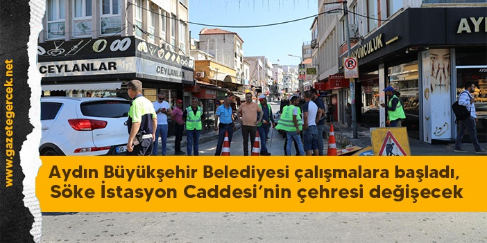 Aydın Büyükşehir Belediyesi çalışmalara başladı, Söke İstasyon Caddesi’nin çehresi değişecek