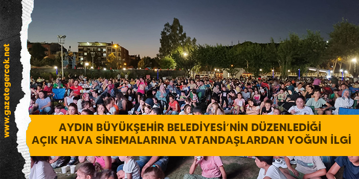 AYDIN BÜYÜKŞEHİR BELEDİYESİ’NİN DÜZENLEDİĞİ AÇIK HAVA SİNEMALARINA VATANDAŞLARDAN YOĞUN İLGİ