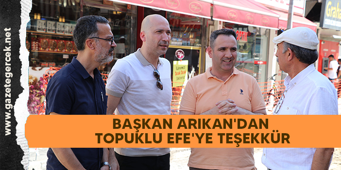 BAŞKAN ARIKAN'DAN TOPUKLU EFE'YE TEŞEKKÜR