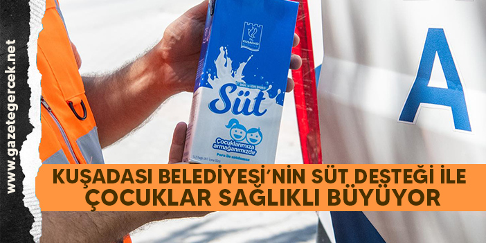 KUŞADASI BELEDİYESİ’NİN SÜT DESTEĞİ İLE ÇOCUKLAR SAĞLIKLI BÜYÜYOR