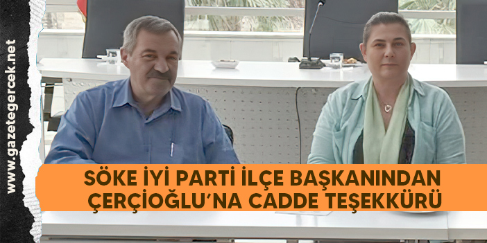 SÖKE İYİ PARTİ İLÇE BAŞKANINDAN ÇERÇİOĞLU’NA CADDE TEŞEKKÜRÜ