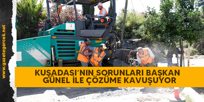 KUŞADASI’NIN SORUNLARI BAŞKAN ÖMER GÜNEL İLE ÇÖZÜME KAVUŞUYOR