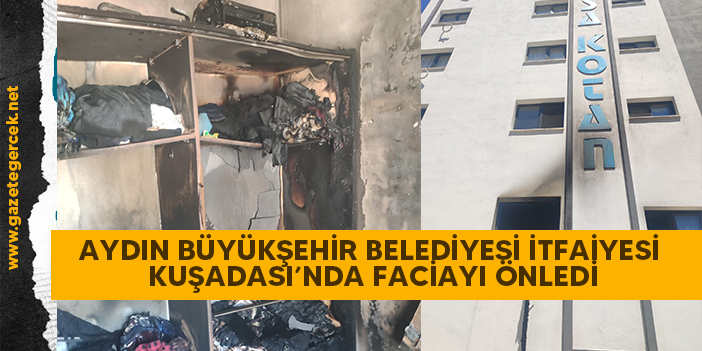 AYDIN BÜYÜKŞEHİR BELEDİYESİ İTFAİYESİ KUŞADASI’NDA FACİAYI ÖNLEDİ