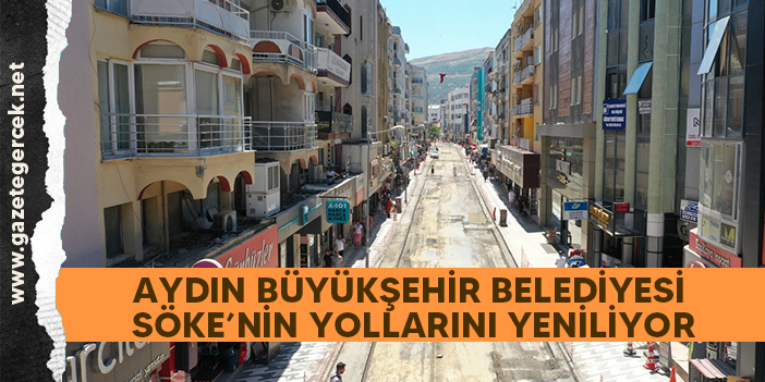 AYDIN BÜYÜKŞEHİR BELEDİYESİ SÖKE’NİN YOLLARINI YENİLİYOR