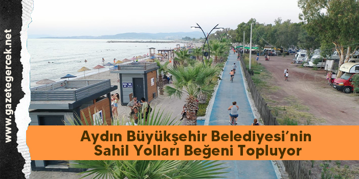 Aydın Büyükşehir Belediyesi’nin Sahil Yolları Beğeni Topluyor