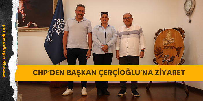 CHP’DEN BAŞKAN ÇERÇİOĞLU’NA ZİYARET