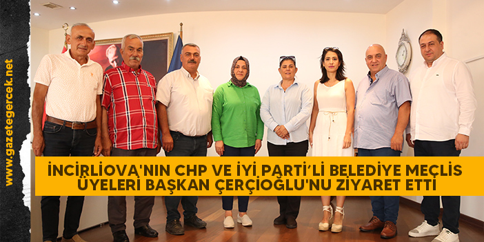 İNCİRLİOVA'NIN CHP VE İYİ PARTİ’Lİ BELEDİYE MECLİS ÜYELERİ BAŞKAN ÇERÇİOĞLU'NU ZİYARET ETTİ