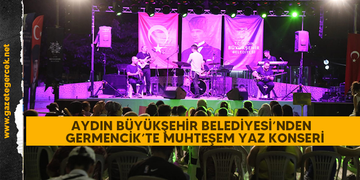 AYDIN BÜYÜKŞEHİR BELEDİYESİ'NDEN GERMENCİK’TE MUHTEŞEM YAZ KONSERİ