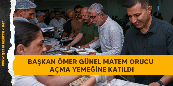 BAŞKAN ÖMER GÜNEL MATEM ORUCU AÇMA YEMEĞİNE KATILDI