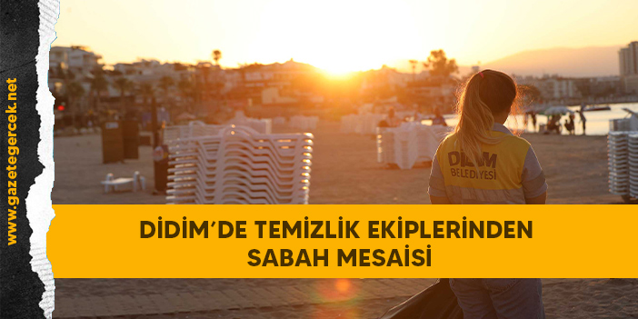 DİDİM’DE TEMİZLİK EKİPLERİNDEN SABAH MESAİSİ