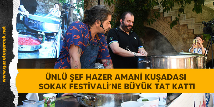 ÜNLÜ ŞEF HAZER AMANİ KUŞADASI SOKAK FESTİVALİ’NE BÜYÜK TAT KATTI