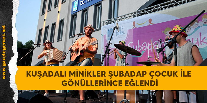 KUŞADALI MİNİKLER ŞUBADAP ÇOCUK İLE GÖNÜLLERİNCE EĞLENDİ