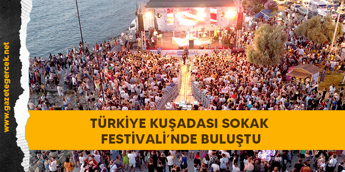 TÜRKİYE KUŞADASI SOKAK FESTİVALİ’NDE BULUŞTU