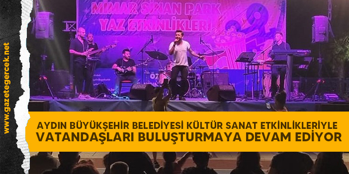 AYDIN BÜYÜKŞEHİR BELEDİYESİ KÜLTÜR SANAT ETKİNLİKLERİYLE VATANDAŞLARI BULUŞTURMAYA DEVAM EDİYOR