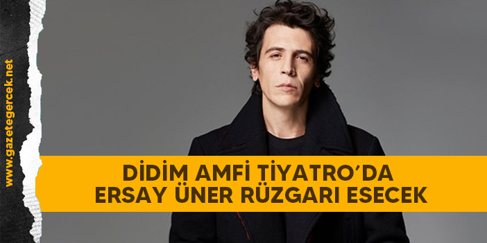 DİDİM AMFİ TİYATRO’DA ERSAY ÜNER RÜZGARI ESECEK