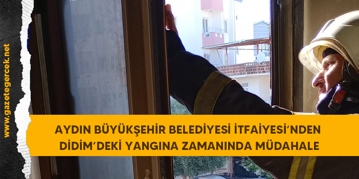 AYDIN BÜYÜKŞEHİR BELEDİYESİ İTFAİYESİ’NDEN DİDİM’DEKİ YANGINA ZAMANINDA MÜDAHALE