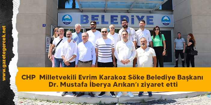 CHP Aydın Milletvekili Evrim Karakoz Söke Belediye Başkanı Dr. Mustafa İberya Arıkan’ı ziyaret etti