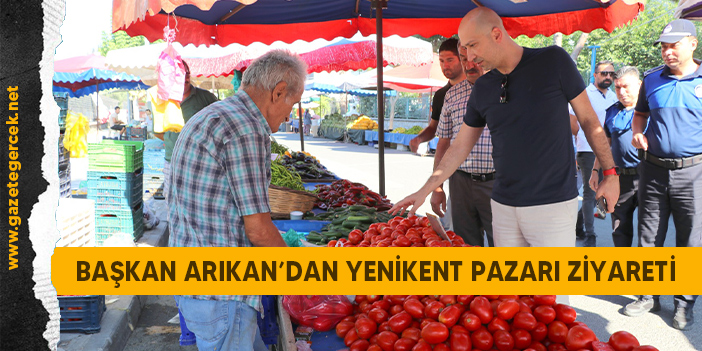 BAŞKAN ARIKAN’DAN YENİKENT PAZARI ZİYARETİ
