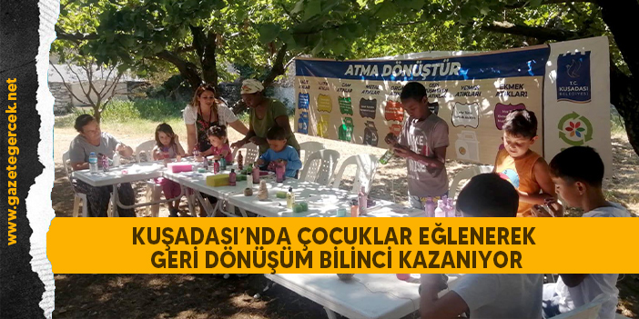 KUŞADASI’NDA ÇOCUKLAR EĞLENEREK GERİ DÖNÜŞÜM BİLİNCİ KAZANIYOR