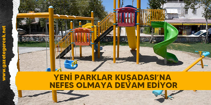 YENİ PARKLAR KUŞADASI’NA NEFES OLMAYA DEVAM EDİYOR