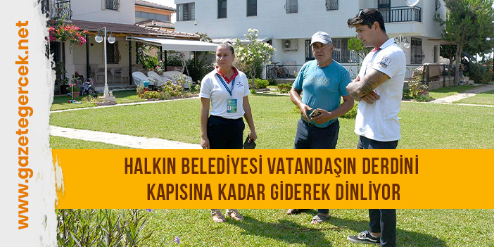 HALKIN BELEDİYESİ VATANDAŞIN DERDİNİ KAPISINA KADAR GİDEREK DİNLİYOR