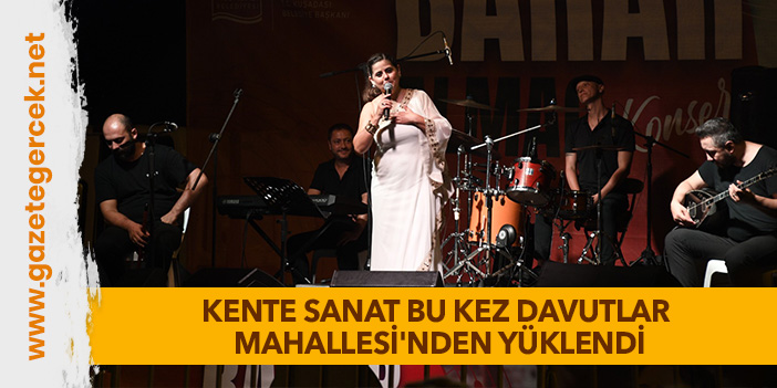 KENTE SANAT BU KEZ DAVUTLAR MAHALLESİ'NDEN YÜKLENDİ