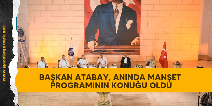 BAŞKAN ATABAY, ANINDA MANŞET PROGRAMININ KONUĞU OLDU
