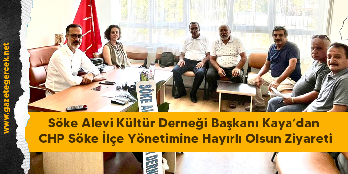 Söke Alevi Kültür Derneği Başkanı Kaya’dan CHP Söke İlçe Yönetimine Hayırlı Olsun Ziyareti