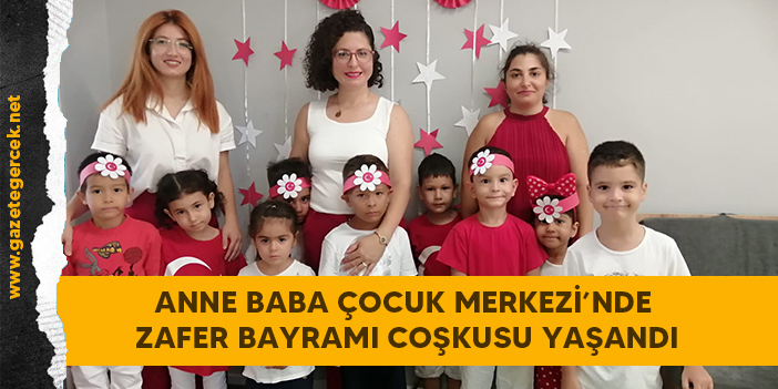 ANNE BABA ÇOCUK MERKEZİ’NDE ZAFER BAYRAMI COŞKUSU YAŞANDI