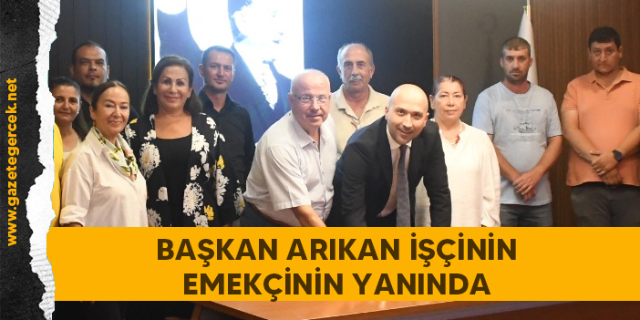 BAŞKAN ARIKAN İŞÇİNİN EMEKÇİNİN YANINDA