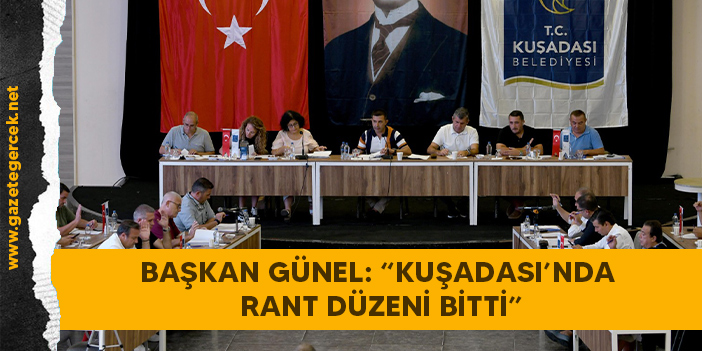 BAŞKAN GÜNEL: “KUŞADASI’NDA RANT DÜZENİ BİTTİ”