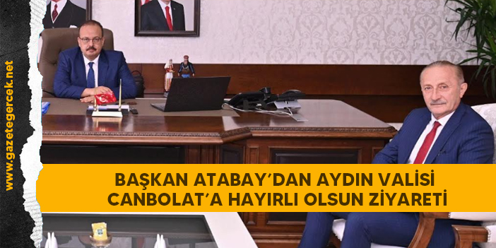 BAŞKAN ATABAY’DAN AYDIN VALİSİ CANBOLAT’A HAYIRLI OLSUN ZİYARETİ