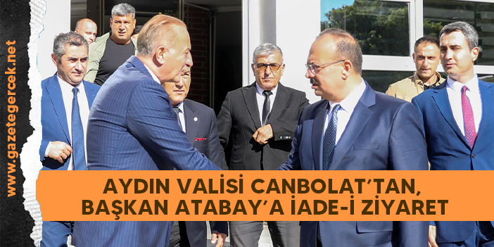 AYDIN VALİSİ CANBOLAT’TAN, BAŞKAN ATABAY’A İADE-İ ZİYARET