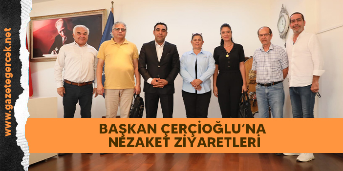 BAŞKAN ÇERÇİOĞLU'NA NEZAKET ZİYARETLERİ