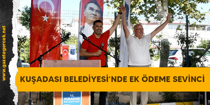 KUŞADASI BELEDİYESİ’NDE EK ÖDEME SEVİNCİ