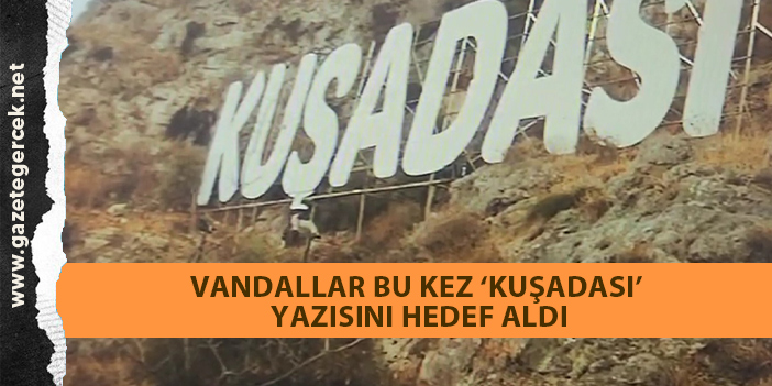 VANDALLAR BU KEZ ‘KUŞADASI’ YAZISINI HEDEF ALDI