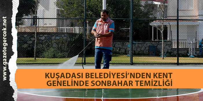 KUŞADASI BELEDİYESİ’NDEN KENT GENELİNDE SONBAHAR TEMİZLİĞİ