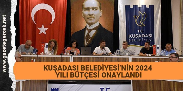 KUŞADASI BELEDİYESİ’NİN 2024 YILI BÜTÇESİ ONAYLANDI