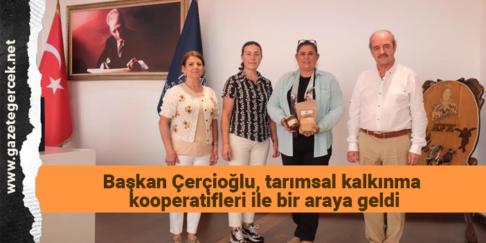 Başkan Çerçioğlu, tarımsal kalkınma kooperatifleri ile bir araya geldi